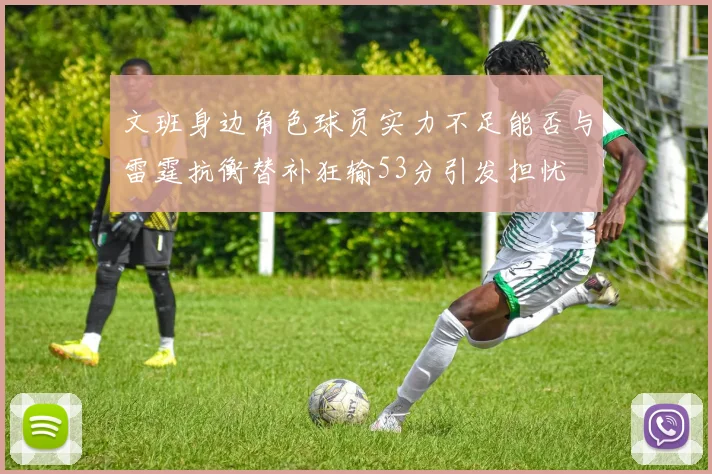 文班身边角色球员实力不足能否与雷霆抗衡替补狂输53分引发担忧