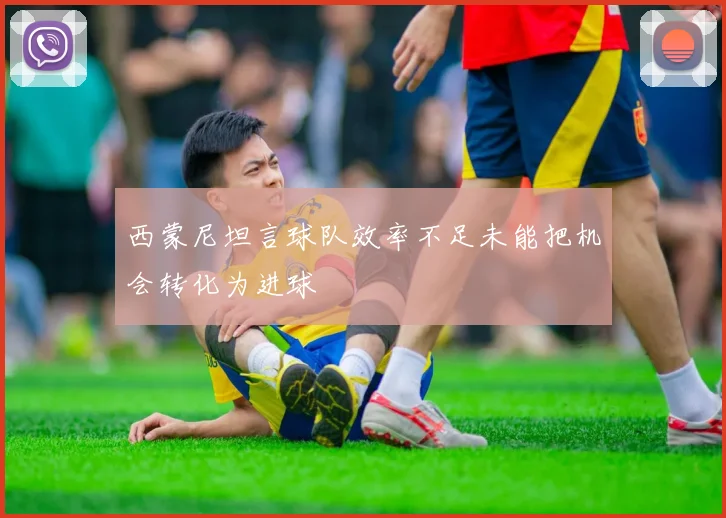 西蒙尼坦言球队效率不足未能把机会转化为进球
